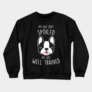 Boston Terrier Dog Isn't Spoiled Crewneck Sweatshirt